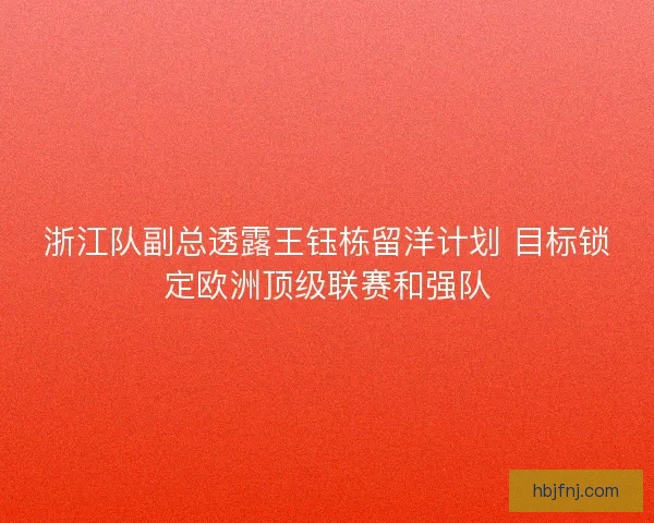 浙江队副总透露王钰栋留洋计划 目标锁定欧洲顶级联赛和强队